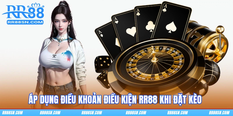 Áp dụng điều khoản điều kiện RR88 khi đặt kèo 