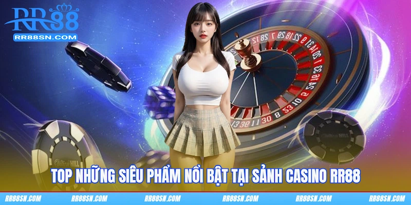 Top những siêu phẩm nổi bật tại sảnh Casino RR88