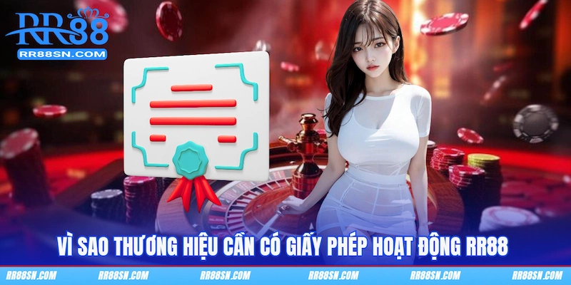 Vì sao thương hiệu cần có giấy phép hoạt động RR88 