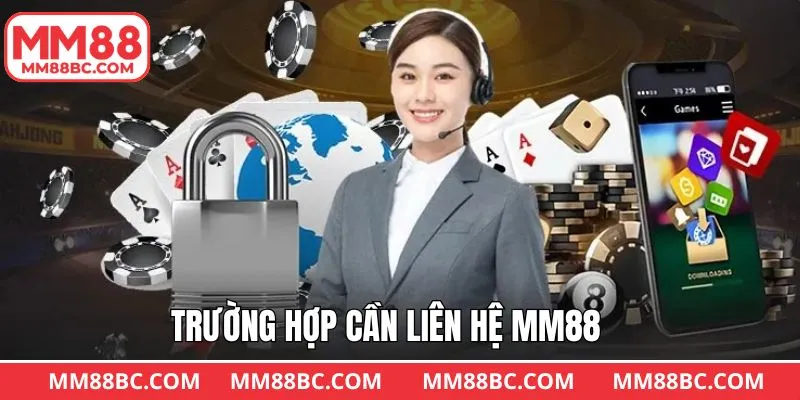 Những trường hợp cần liên hệ MM88 để xử lý kịp thời